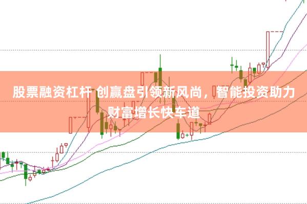 股票融资杠杆 创赢盘引领新风尚，智能投资助力财富增长快车道