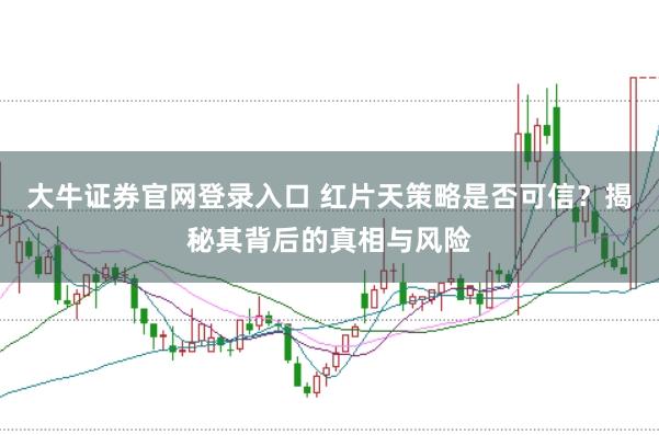 大牛证券官网登录入口 红片天策略是否可信？揭秘其背后的真相与风险
