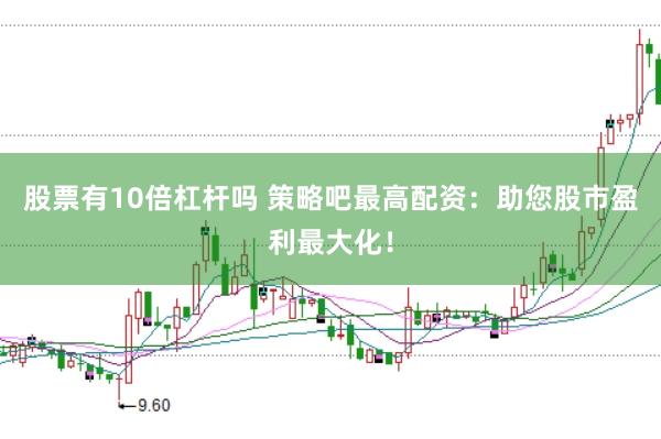 股票有10倍杠杆吗 策略吧最高配资：助您股市盈利最大化！