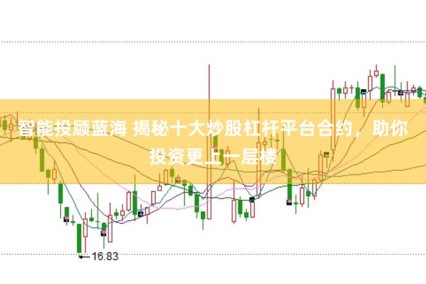 智能投顾蓝海 揭秘十大炒股杠杆平台合约，助你投资更上一层楼