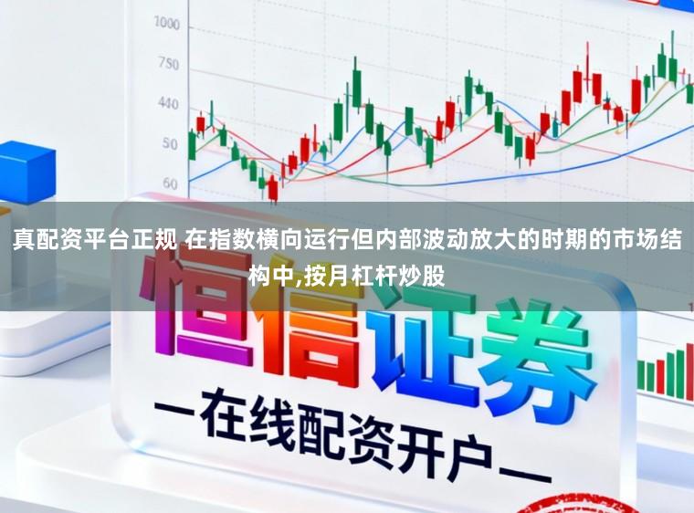 真配资平台正规 在指数横向运行但内部波动放大的时期的市场结构中,按月杠杆炒股