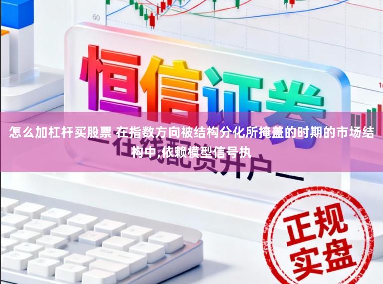 怎么加杠杆买股票 在指数方向被结构分化所掩盖的时期的市场结构中,依赖模型信号执