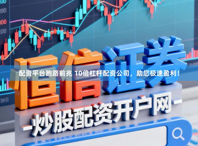 配资平台跑路前兆 10倍杠杆配资公司，助您极速盈利！