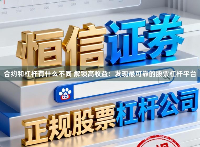 合约和杠杆有什么不同 解锁高收益：发现最可靠的股票杠杆平台