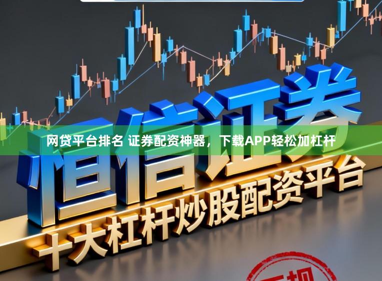 网贷平台排名 证券配资神器，下载APP轻松加杠杆