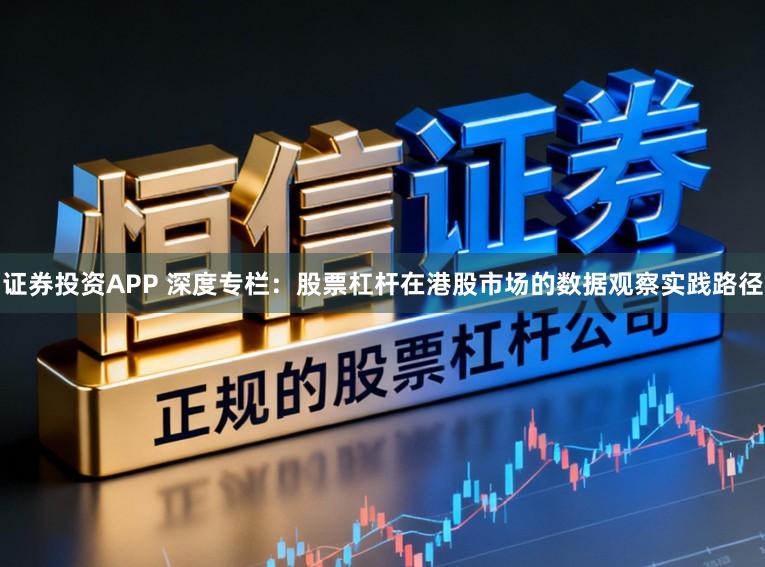 证券投资APP 深度专栏：股票杠杆在港股市场的数据观察实践路径