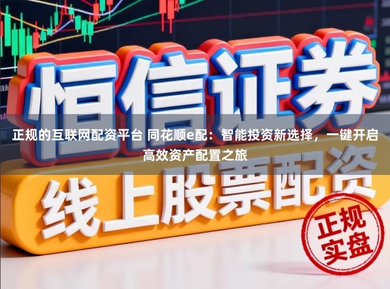 正规的互联网配资平台 同花顺e配：智能投资新选择，一键开启高效资产配置之旅
