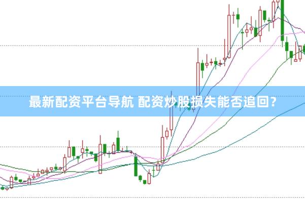 最新配资平台导航 配资炒股损失能否追回？