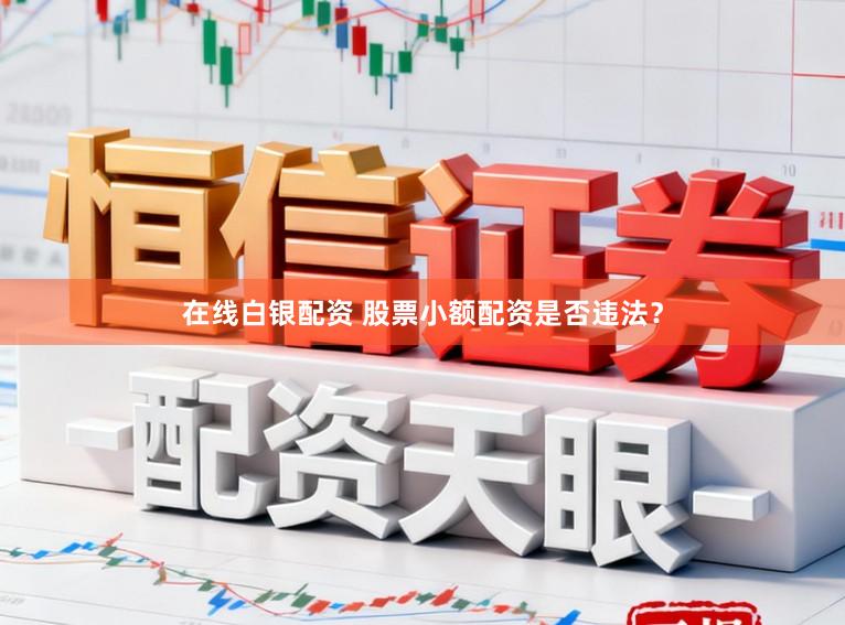 在线白银配资 股票小额配资是否违法？