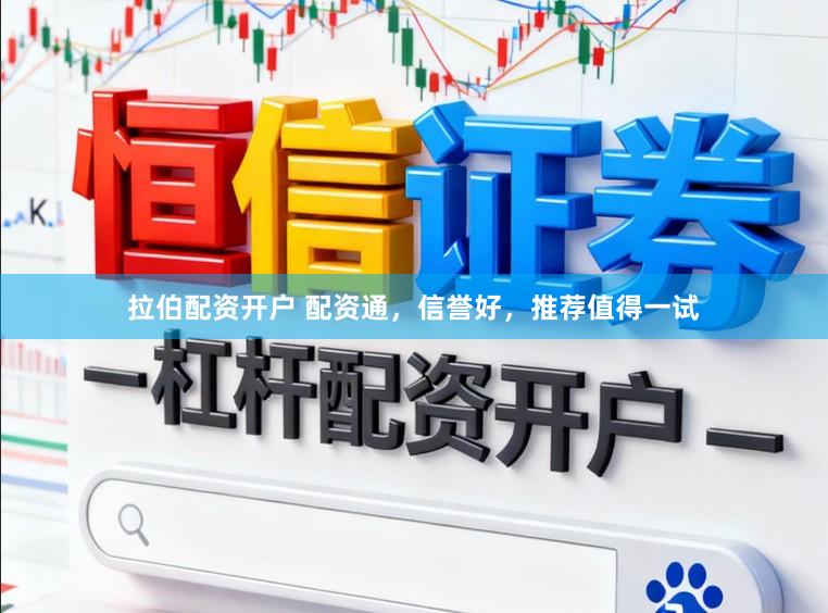 拉伯配资开户 配资通，信誉好，推荐值得一试