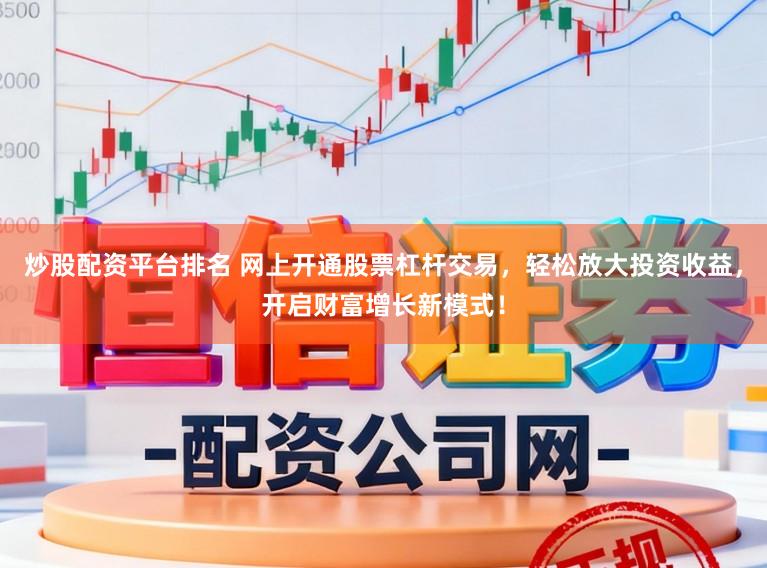 炒股配资平台排名 网上开通股票杠杆交易，轻松放大投资收益，开启财富增长新模式！